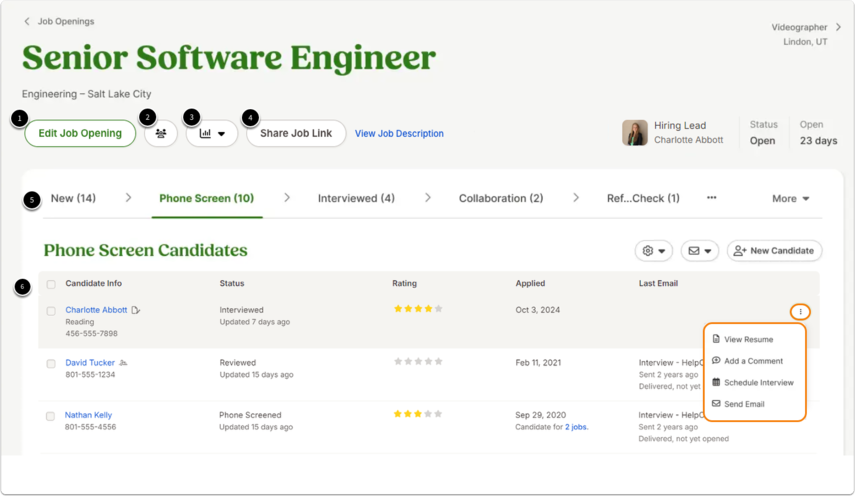 Screenshot of the job opening Senior Software Engineer. Tabs at the top include New, Phone Screen, Interviewed, Collaboration , and more. The Phone Screen tab is selected, displaying a table of candidates with columns for Candidate Info, Status, Rating, Applied, and Last Email. One candidate row is expanded with a menu (three dots) showing options: View Resume, Add a Comment, Schedule Interview, Send Email. The overview page for a job opening allows you to:  1. View and edit information of the job opening  2. Share the job opening with other users, allowing them to collaborate during the hiring process.  3. View the Candidate Sources report, the Candidate Funnel report, or export the job data. See below to learn more about what information includes in the export. 4.  View the job opening link and share it via social media.  5. Quickly view how many candidates you have in each status in your job pipeline, or click on a specific status to see only those candidates. To see all candidates again, click More > All on the right.  6. View candidate overview table.