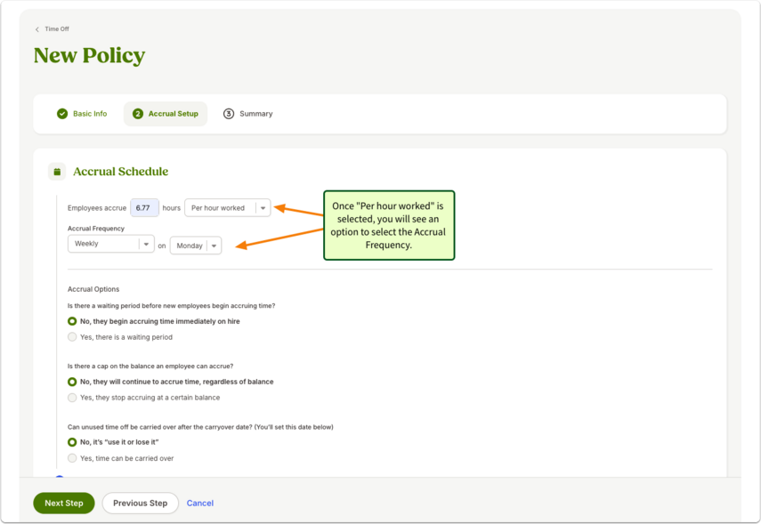 Screenshot of the Accrual Schedule step when setting up a new time off policy.Field: Employees accrue 6.77 hours per hour worked.Frequency dropdown: Weekly on Monday.Orange callout box with text: “Once ‘Per hour worked’ is selected, you will see an option to select the Accrual Frequency.”Additional Accrual Options listed, such as when accruals begin and carryover rules. Buttons along the bottom: Next Step, Previous Step, Cancel.