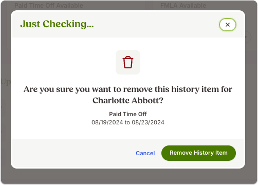 Screenshot of a confirmation dialog titled Just Checking... asking if the user wants to remove a selected time off entry. It specifies the time off policy and date range of the entry, with options to Cancel or Remove History Item. This demonstrates how administrators confirm deletion before the system updates the employee’s balance.