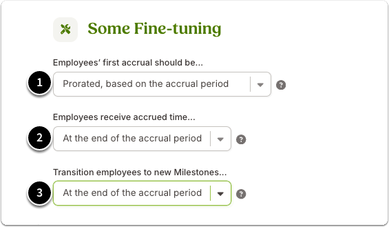 Screenshot of the Fine-tuning section of the policy setup, with numbered options for adjusting accrual details: (1) Employees’ First Accrual – decide whether new hires receive a full or prorated amount when their first accrual occurs; (2) Employees Receive Accrued Time – select whether employees get their accrual at the start or end of the accrual period; and (3) Transition Employees to New Milestones – determine whether milestone changes take effect immediately upon eligibility or at the end of the accrual period.